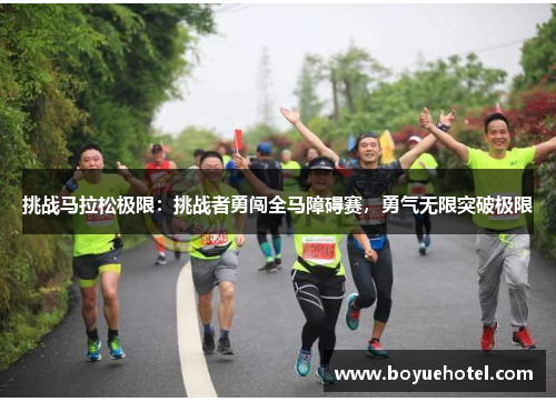 挑战马拉松极限:挑战者勇闯全马障碍赛,勇气无限突破极限 挑战马拉松极限:挑战者勇闯全马障碍赛,勇气无限突破极限